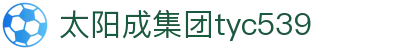 tyc539太阳集团(中国)有限公司-官网
